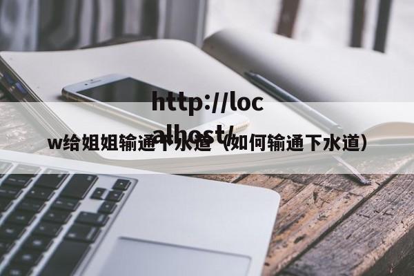 w给姐姐输通下水道(如何输通下水道)