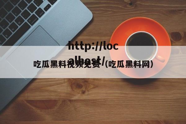 吃瓜黑料视频免费(吃瓜黑料网)